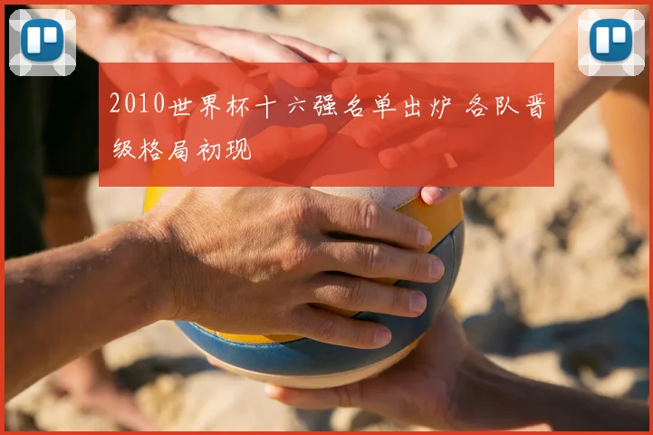 2010世界杯十六强名单出炉 各队晋级格局初现