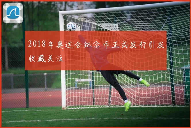 2018年奥运会纪念币正式发行引发收藏关注