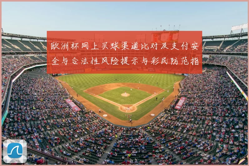 欧洲杯网上买球渠道比对及支付安全与合法性风险提示与彩民防范指南