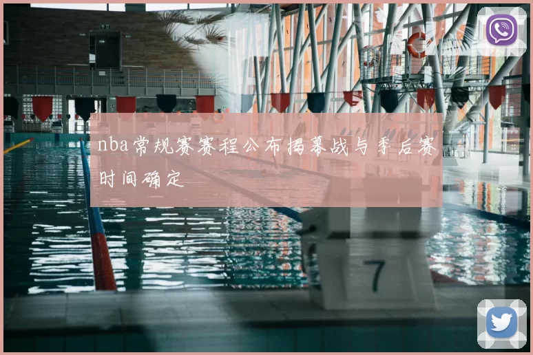 nba常规赛赛程公布揭幕战与季后赛时间确定