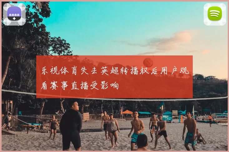 乐视体育失去英超转播权后用户观看赛事直播受影响