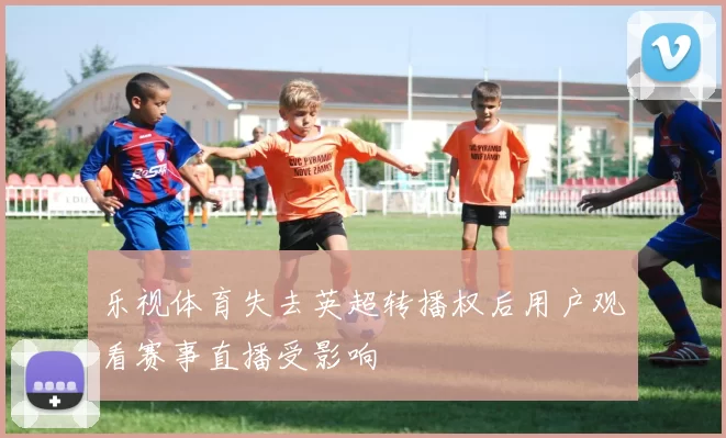 乐视体育失去英超转播权后用户观看赛事直播受影响