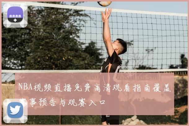 NBA视频直播免费高清观看指南覆盖赛事预告与观赛入口
