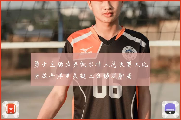 勇士主场力克凯尔特人总决赛大比分扳平库里关键三分锁定胜局