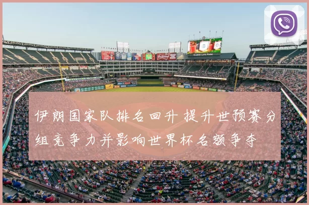 伊朗国家队排名回升 提升世预赛分组竞争力并影响世界杯名额争夺